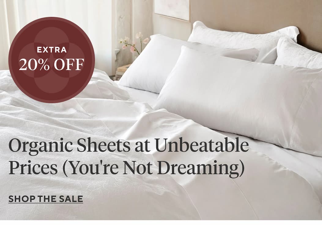Organic Sheets at Unbeatable Prices (You're Not Dreaming) Shop the Sale >