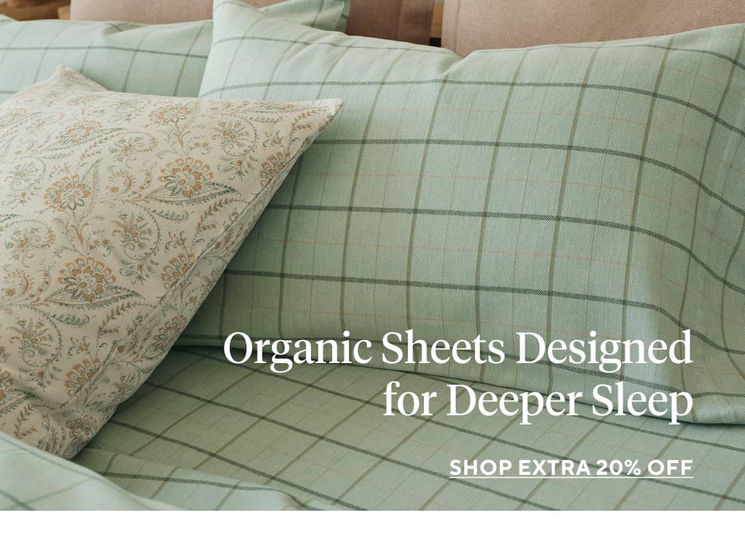 Organic Sheets Designed for Deeper Sleep Shop Extra 20% Off >