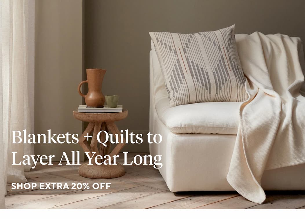 Blankets + Quilts to Layer All Year Long Shop Extra 20% Off >