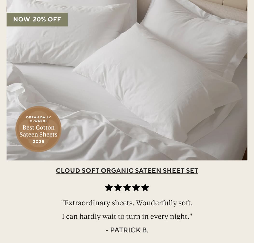 [White Sheet Set] "Extraordinary sheets. Wonderfully soft. I can hardly wait to turn in every night." Patrick B. Shop 20% Off >