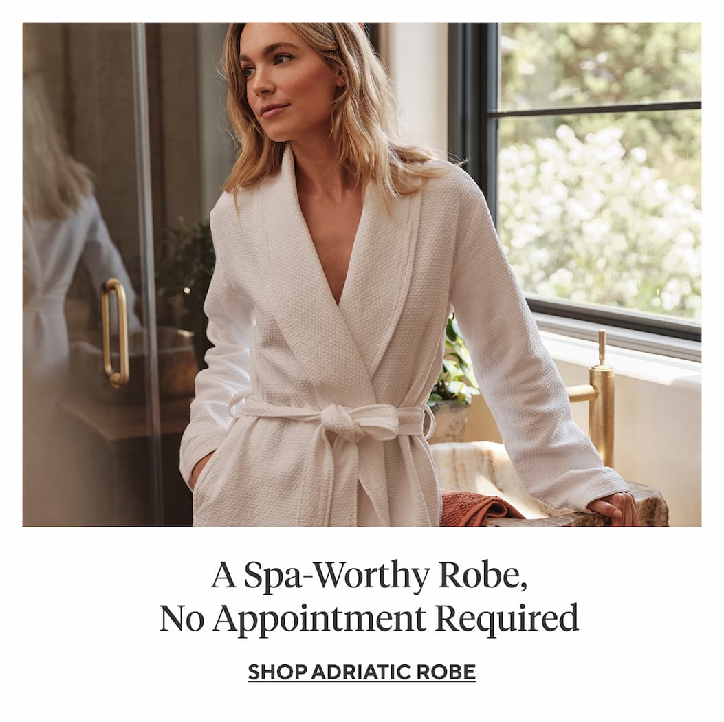 A Spa-Worthy Robe, No Appointment Required Shop Adriatic Robe >