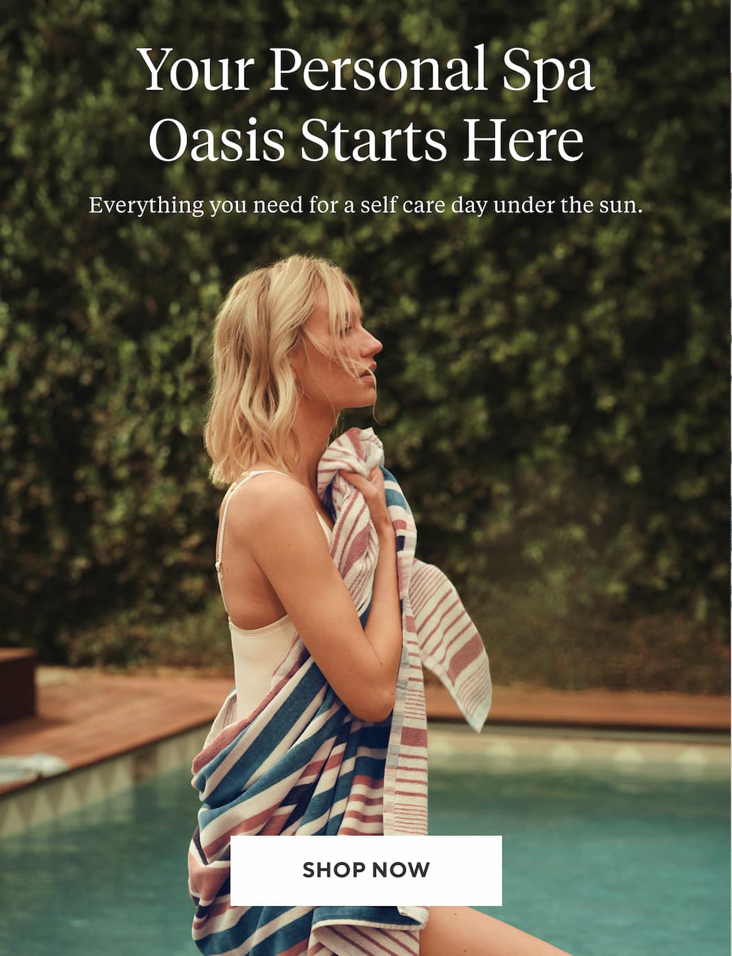 Your Personal Spa Oasis Starts Here Everything you need for a self care day under the sun. Shop Now >