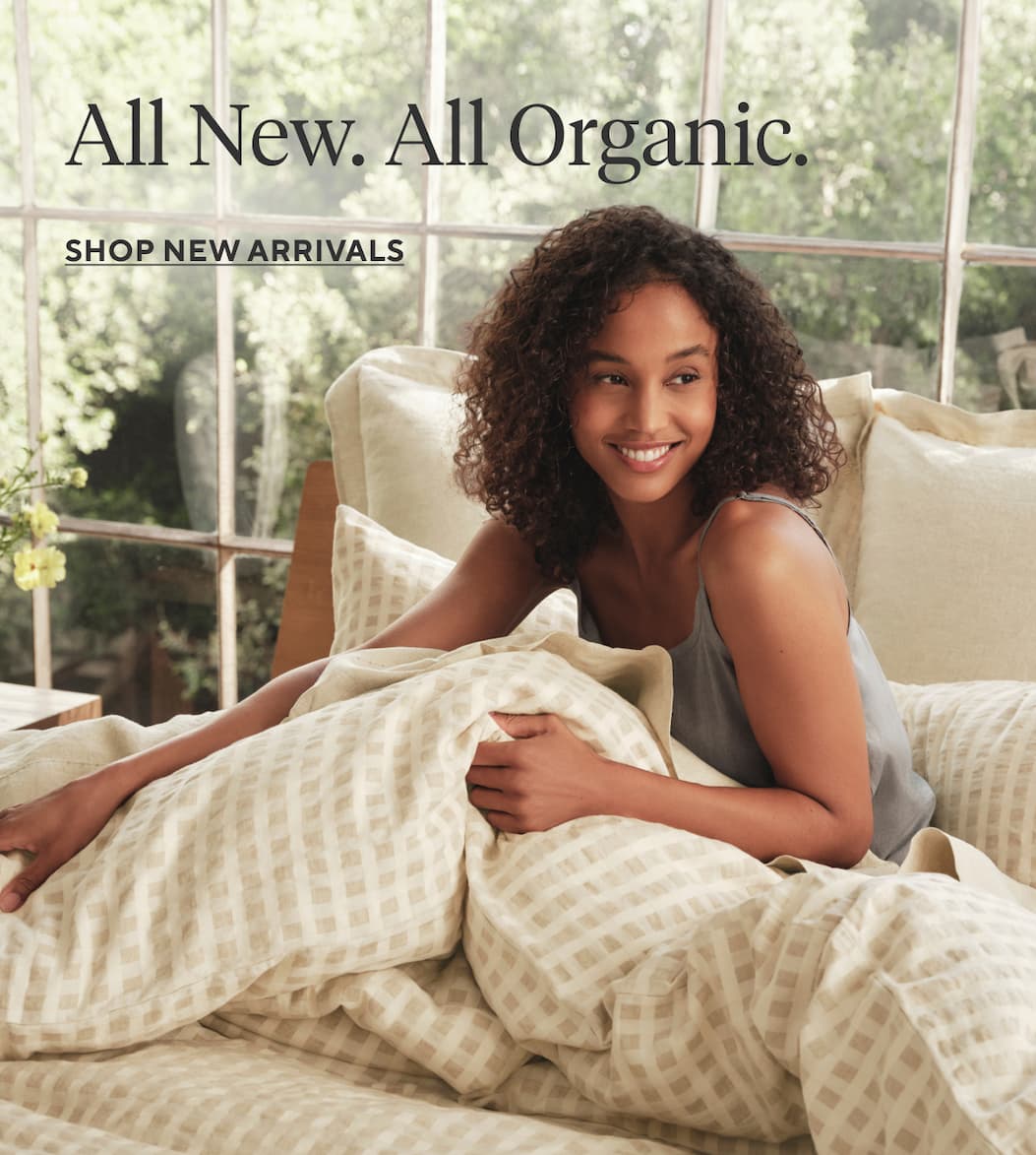 All New. All Organic. Shop New Arrivals >