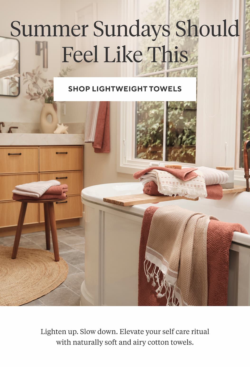 Summer Sundays Should Feel Like This Shop Lightweight Towels >  Lighten up. Slow down. Elevate your self care ritual with naturally soft and airy cotton towels.