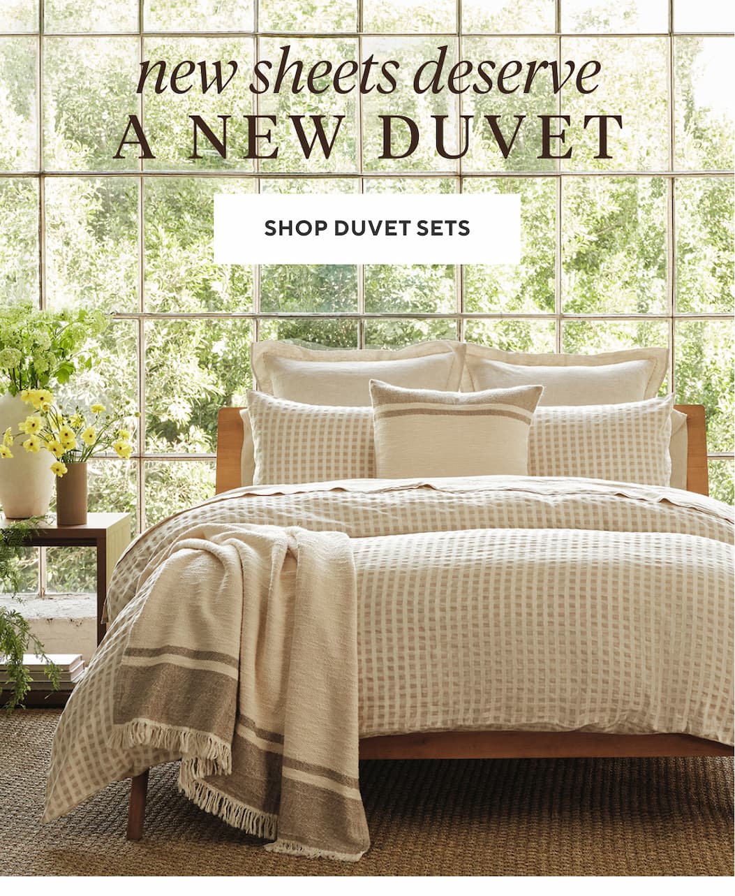 NEW SHEETS DESERVE A NEW DUVET Shop Duvet Sets >