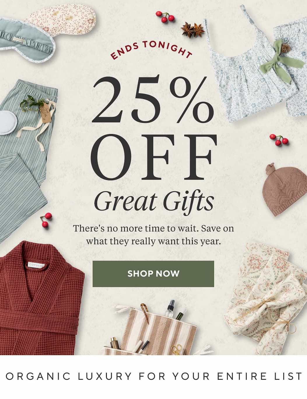 ENDS TONIGHT 25% Off Great Gifts There's no more time to wait. Save on what they really want this year. Shop Now >