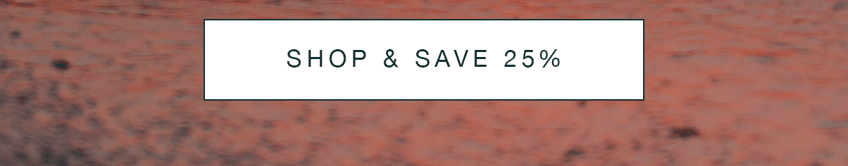 SHOP & SAVE 25%