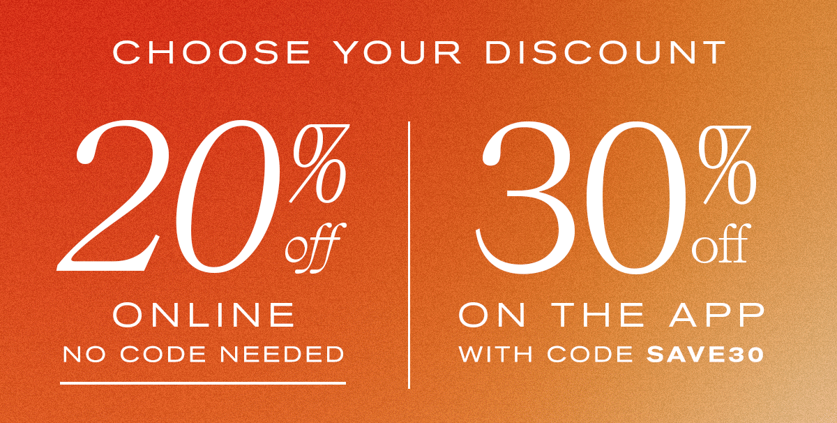 Choose Your Discount: 20% off online, no code needed | 30% off on the app, with code SAVE30
