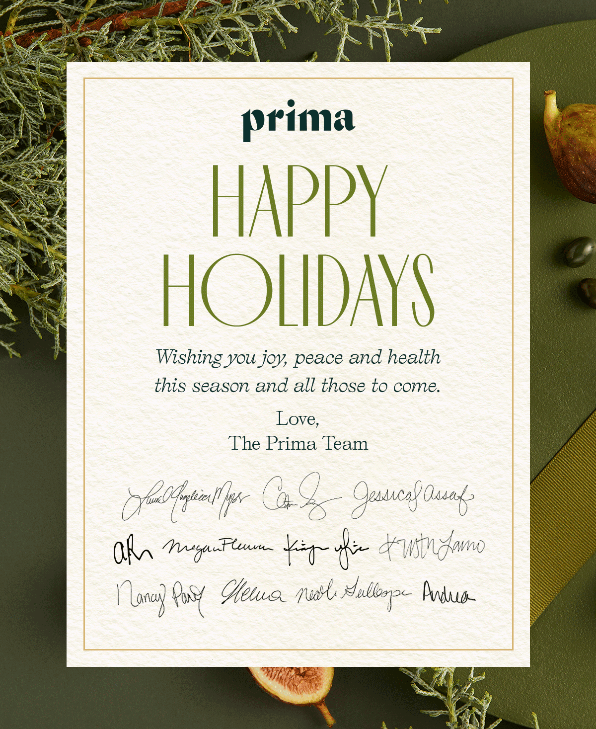 Happy Holidays | Wishing you joy, peace and health this season and all those to come. Love, The Prima Team