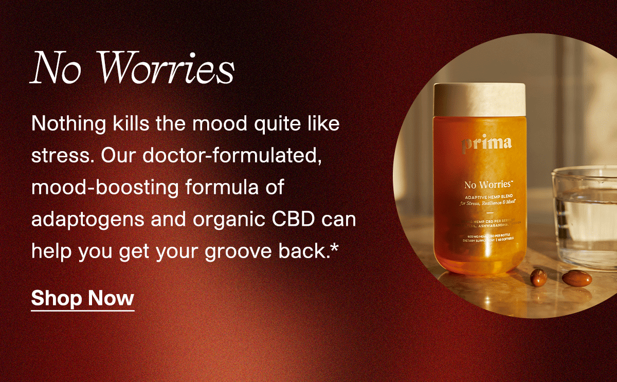 No Worries | Nothing kills the mood quite like stress. Our doctor-formulated, mood-boosting formula of adaptogens and organic CBD can help you get your groove back.* | Shop Now