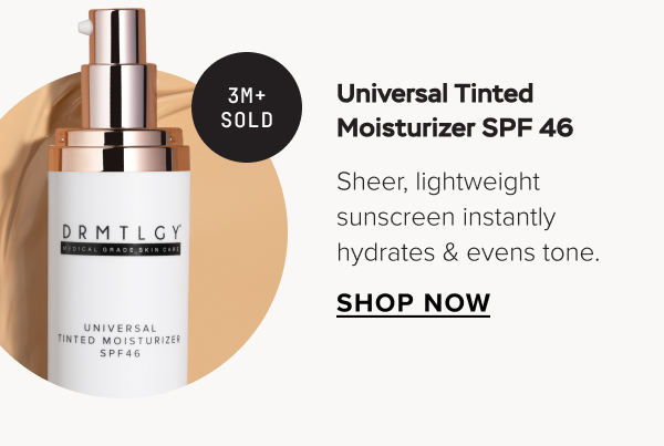 Universal Tinted Moisturizer SPF 46 (3M+ SOLD): Sheer, lightweight sunscreen instantly hydrates & evens tone. SHOP NOW.