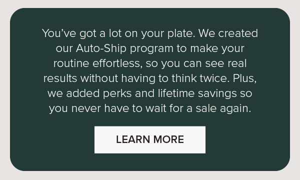 Learn more about our Auto-ship program