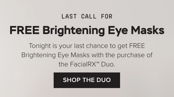 Last Chance: FREE Brightening Eye Masks with your purchase of FacialRX™ Duo