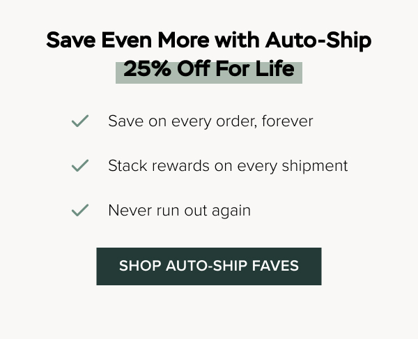 Save 25% For Life with Auto-ship