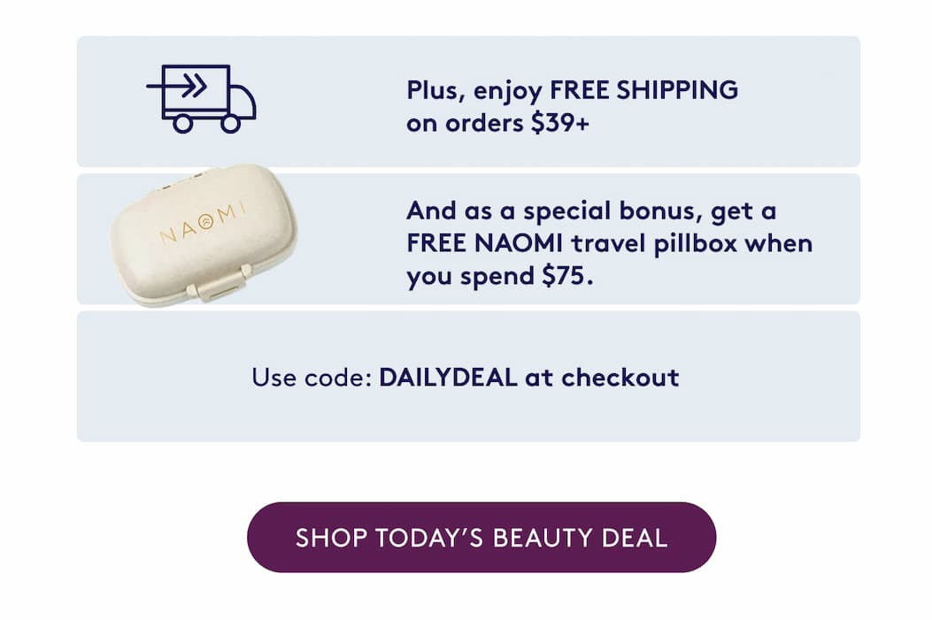 Get FREE SHIPPING when you spend $39 and a FREE NAOMI pillbox when you spend $75