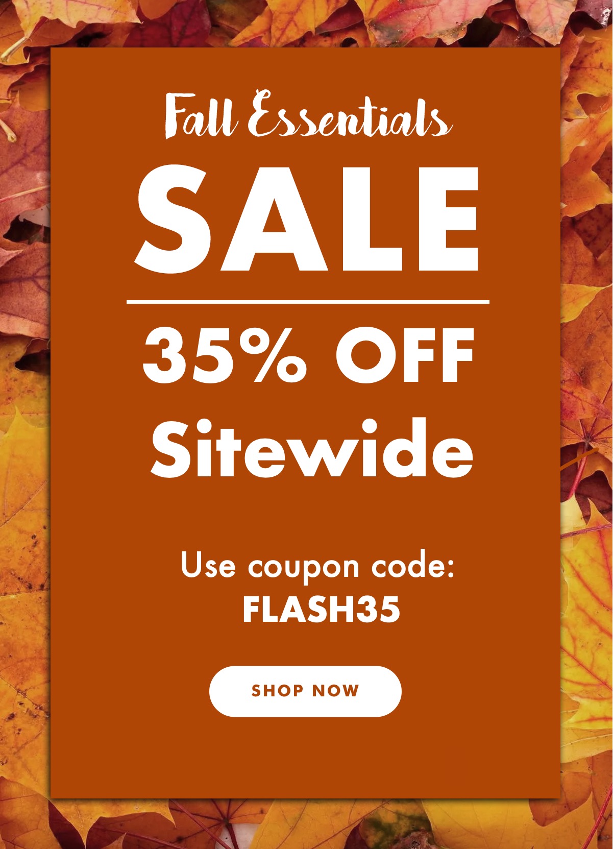 Hello Fall! Save 35% in our Fall Essentials Sale