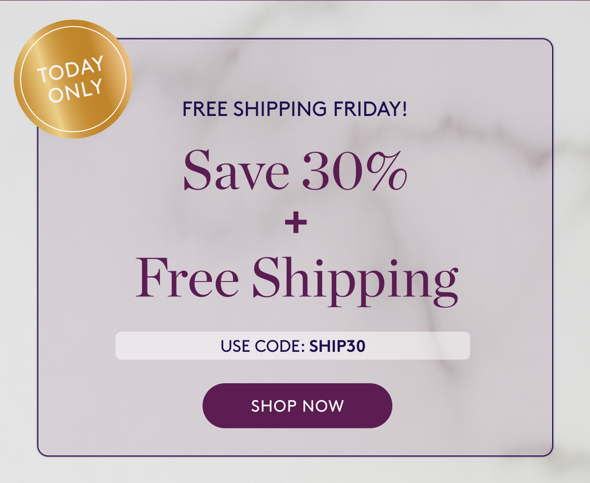 Save 30% Sitewide + Get FREE Shipping with code SHIP30