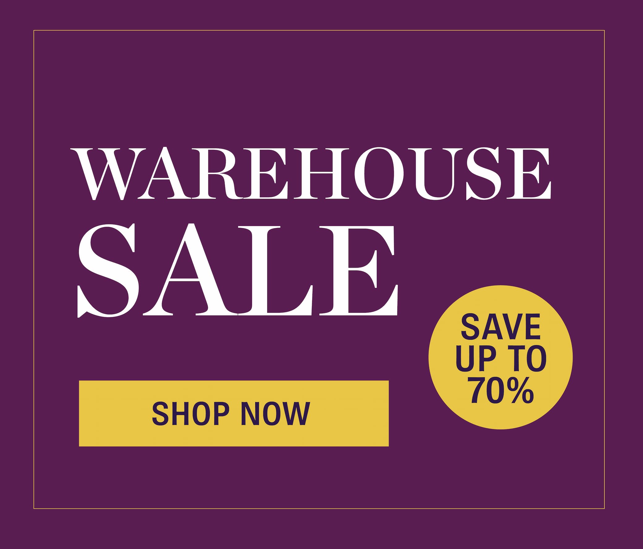 Save up to 70% in our Fall Warehouse Sale