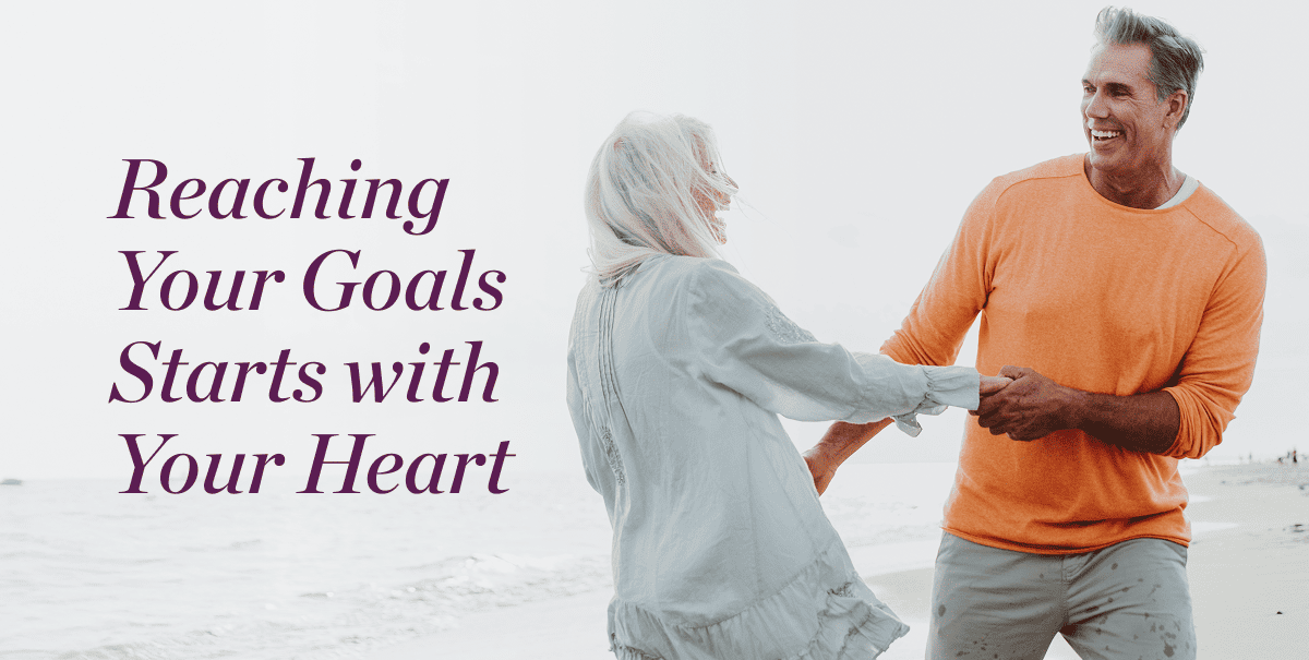 Reaching Your Goals  Starts with Your Heart