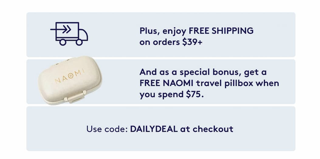 Get FREE SHIPPING when you spend $39 and a FREE NAOMI pillbox when you spend $75