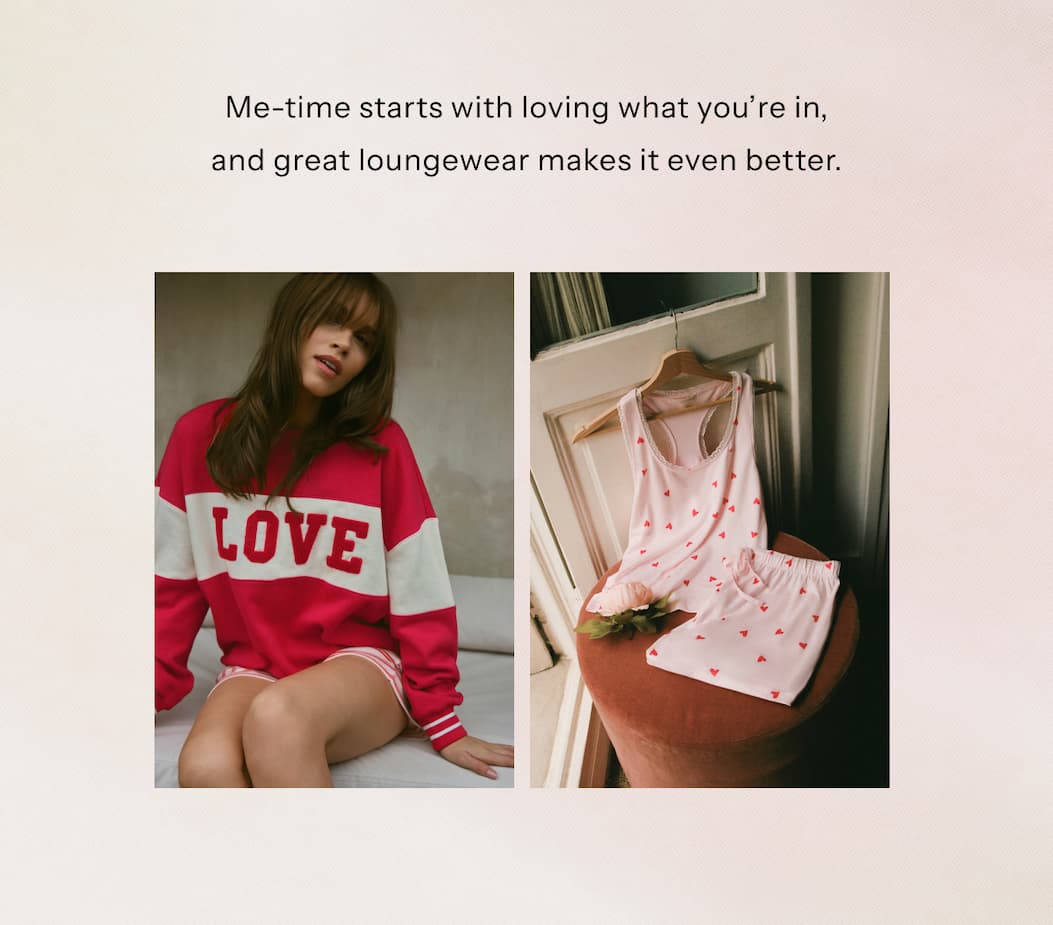 Me-time starts with loving what you're in, and great loungewear makes it even better.