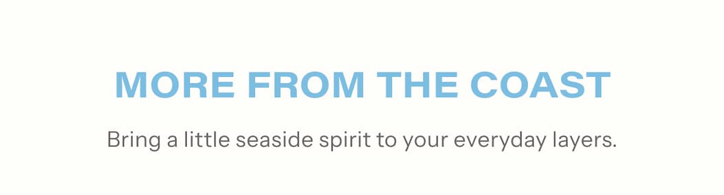 More From The Coast | Bring a little seaside spirit to your everyday layers.