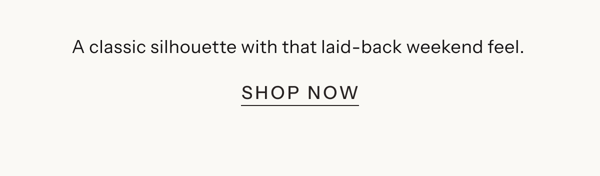 A classic silhouette with that laid-back weekend feel. | Shop Now