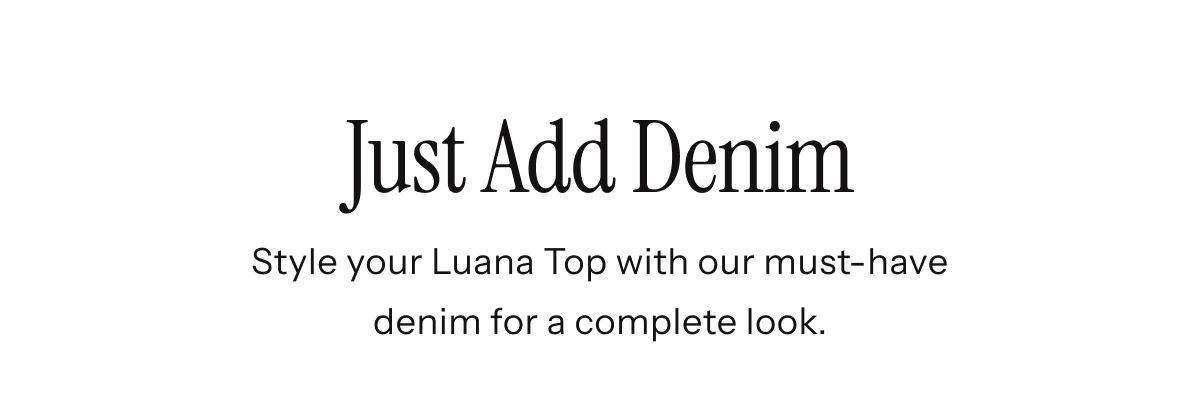Just Add Denim | Style your Luana Top with our must-have denim for a complete look.