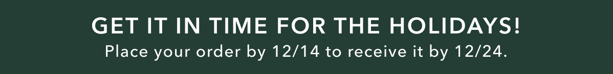 Get In Time For The Holidays! Place your order by 12/14 to receive it by 12/24.
