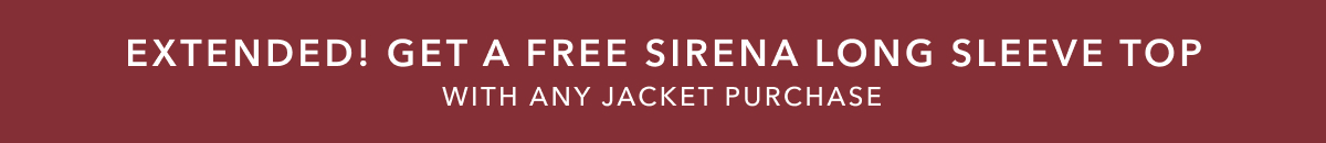 EXTENDED! Get a Free Sirena Long Sleeve Top With Any Jacket Purchase | Shop Now