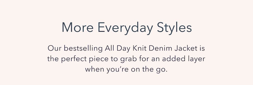 More Everyday Styles | Our bestselling All Day Knit Denim Jacket is the perfect piece to grab for an added layer when you're on the go.