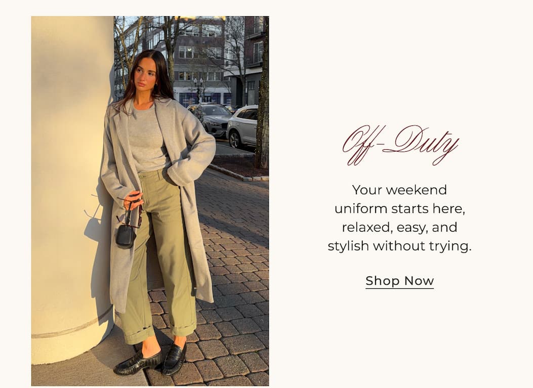 Off-Duty | Your weekend uniform starts here, relaxed, easy, and stylish without trying. | Shop Now