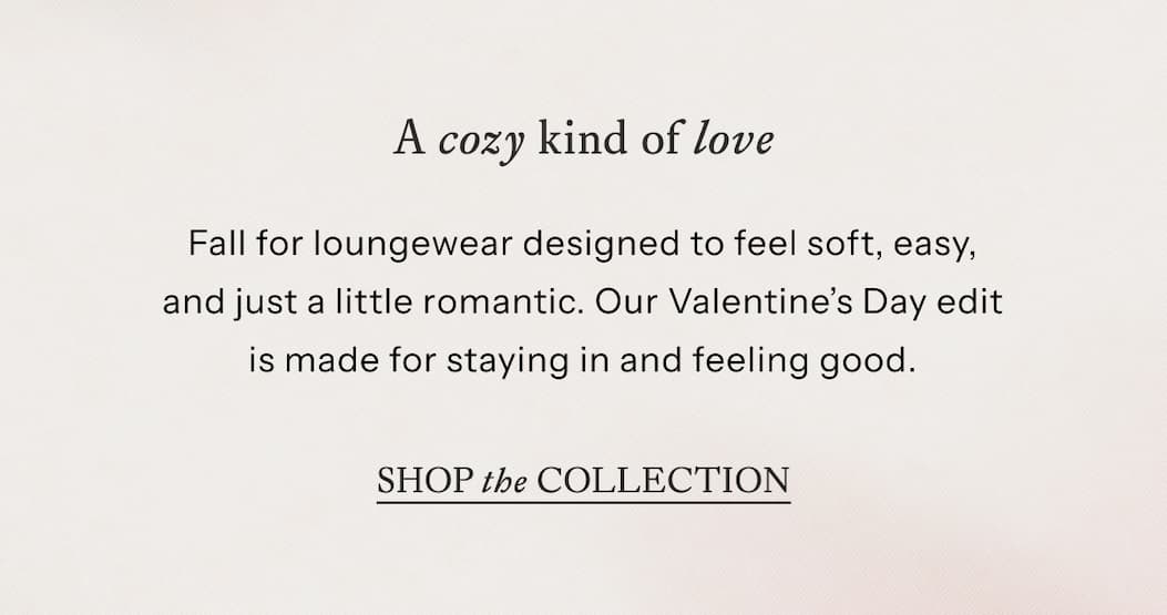 A Cozy Kind of Love | Fall for loungewear designed to feel soft, easy, and just a little romantic. Our Valentine's Day edit is made for staying in and feeling good. | Shop The Collection