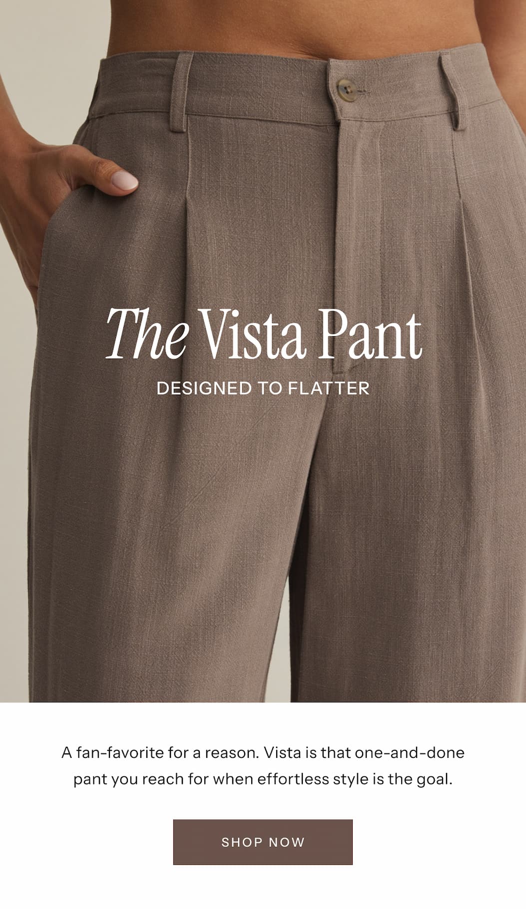 The Vista Pant | Designed to Flatter | A fan-favorite for a reason. Vista is that one-and-done pant you reach for when effortless style is the goal. | Shop Now