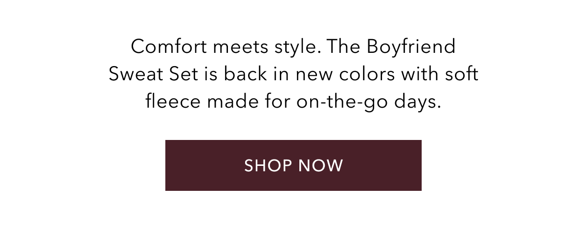 Comfort meets style. The Boyfriend Sweat Set is back in new color with soft fleece made for on-the-go days. | Shop Now