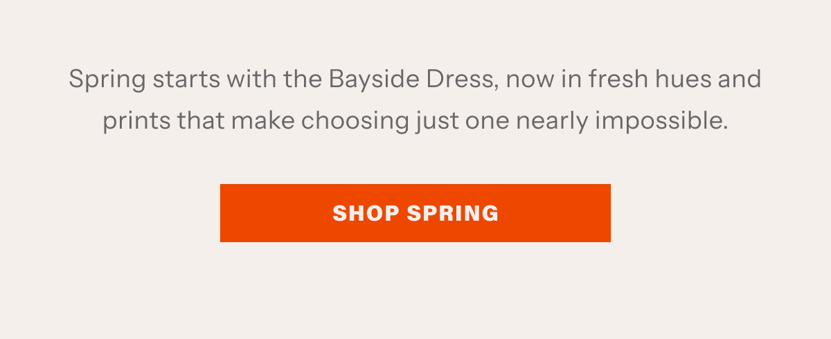 Spring starts with the Bayside Dress, now in fresh hues and prints that make choosing just one nearly impossible. | Shop Spring