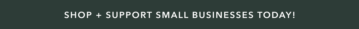 Shop + Support Small Businesses Today!