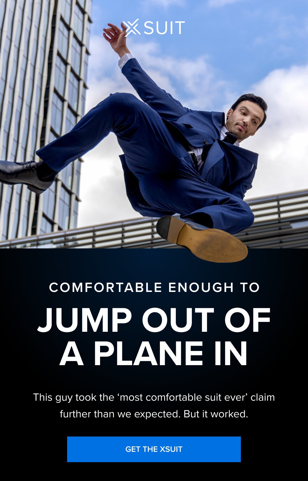 Comfortable Enough to Jump Out of a Plane In This guy took the 'most comfortable suit ever' claim further than we expected. But it worked. GET THE XSUIT