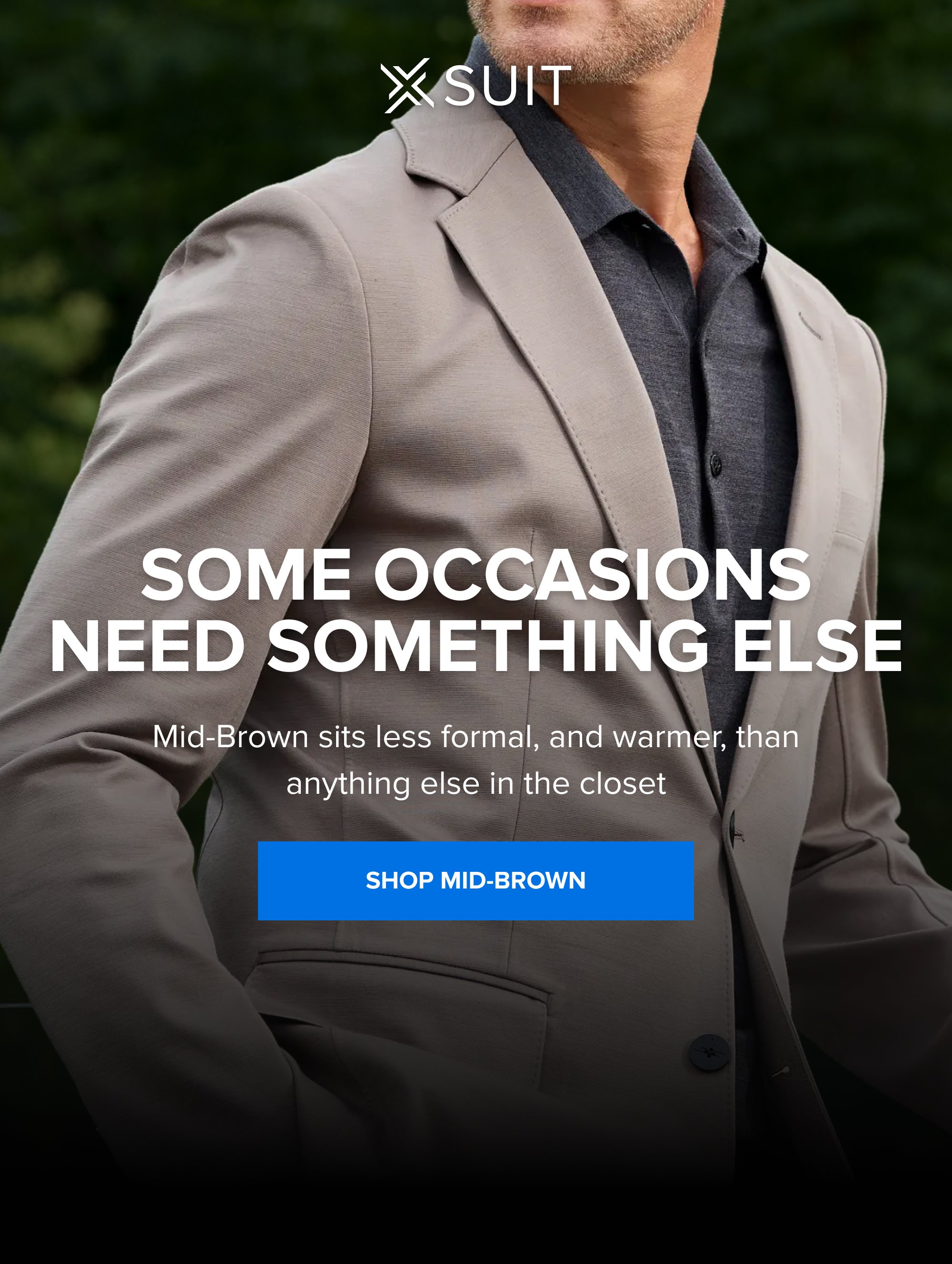 Some Occasions Need Something Else Mid-Brown sits less formal, and warmer, than anything else in the closet SHOP MID-BROWN