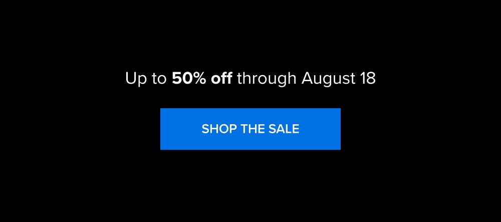 Up to 50% off through August 18 Shop The SALE