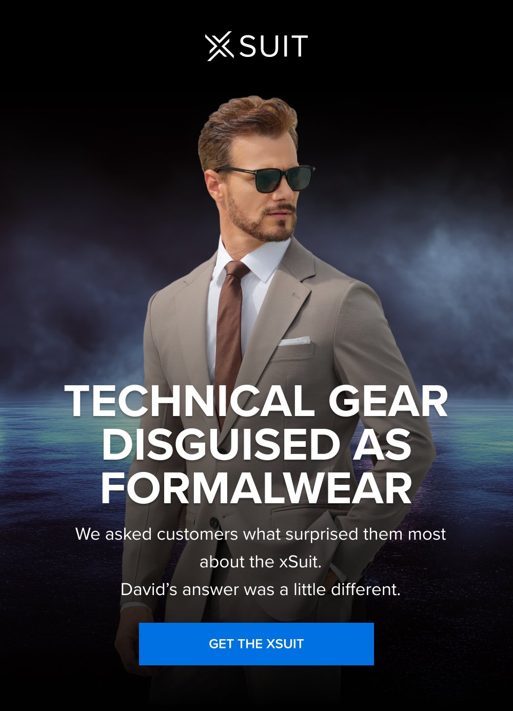 Technical Gear Disguised as Formalwear We asked customers what surprised them most about the xSuit. David’s answer was a little different. GET THE XSUIT This isn’t the time to procrastinate. Up to 40% off sitewide ends at midnight. And so does your chance to get a free xTie when you buy the xSuit 5.0 SHOP THE SPRING SALE
