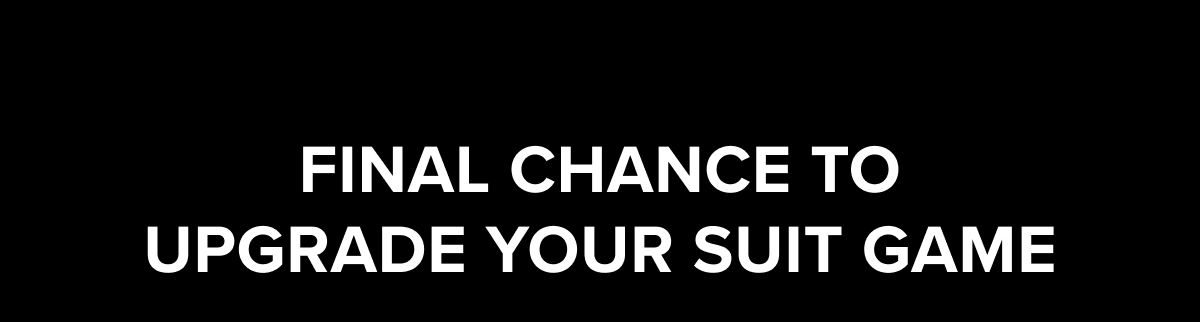 Final chance to upgrade your suit game