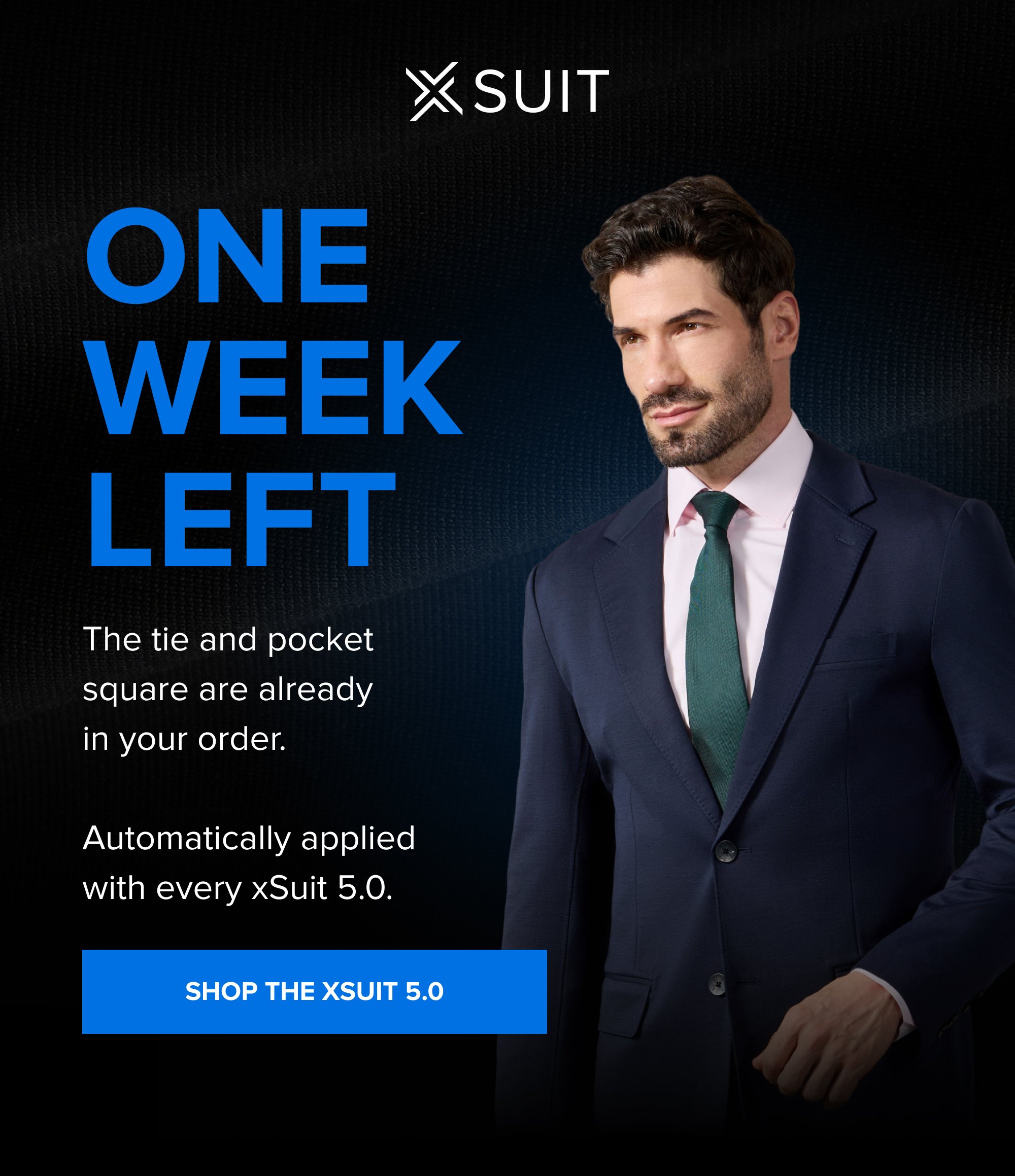 One Week Left The tie and pocket square are already in your order. Automatically applied with every xSuit 5.0. SHOP THE XSUIT 5.0