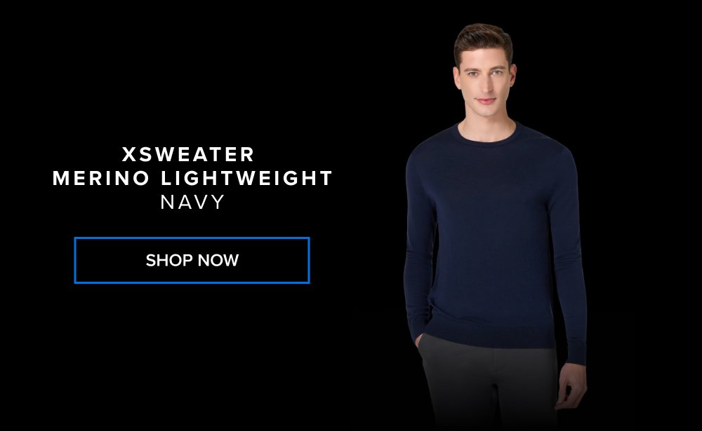 xSweater Merino LightweighT NAVY SHOP NOW xShirt 5.0 The dress shirt that actually breathes. Shop Shirts xShirt 5.0 The dress shirt that actually breathes. SHOP NOW