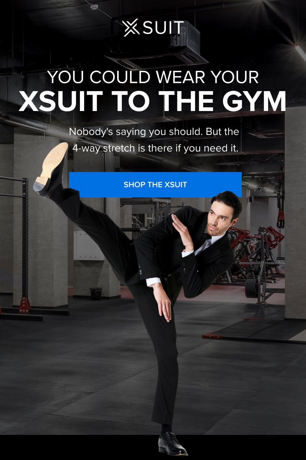 You Could Wear Your xSuit to the Gym Nobody's saying you should. But the 4-way stretch is there if you need it. SHOP THE XSUIT
