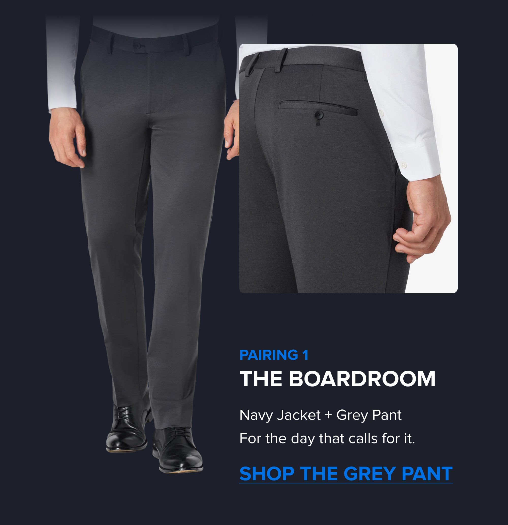 Build the Rotation The Summer Sale is the right time to add a color. Black, Navy, Dark Grey; each one covers different settings. Pick the one that fills the gap in your week. SHOP ALL COLORS The xPant 5.0 Same 4-Way Stretch as the suit. Machine washable. Wrinkle-resistant. Pairs with the jacket as a full suit or wears on its own. SHOP THE XPANT 5.0 Pairing 1 The Boardroom Navy Jacket + Grey Pant For the day that calls for it. Shop the Grey Pant