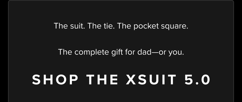 The suit. The tie. The pocket square. The complete gift for dad—or you. Shop the xSuit 5.0