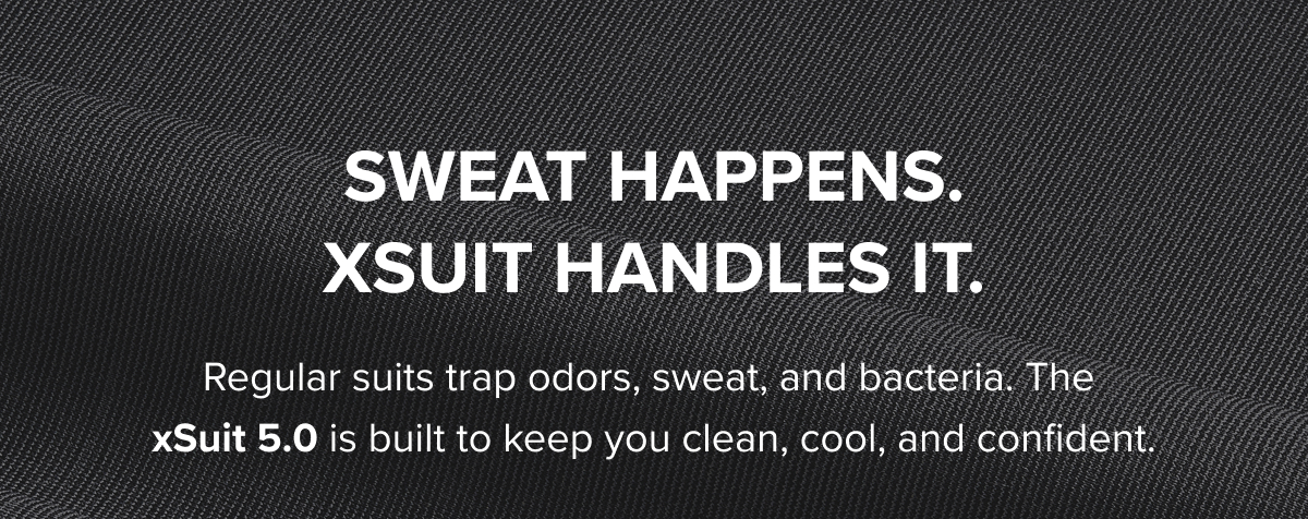 Sweat happens. xSuit handles it.