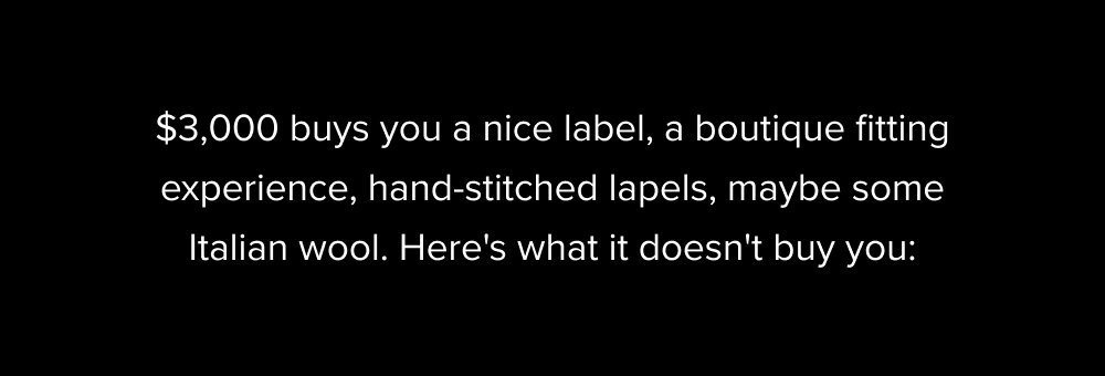 $3,000 buys you a nice label, a boutique fitting experience, hand-stitched lapels, maybe some Italian wool. Here's what it doesn't buy you:
