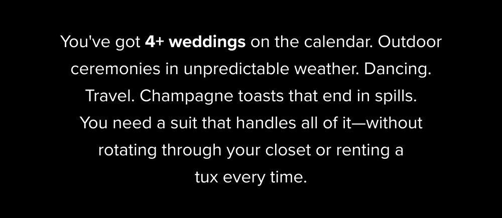 You've got 4+ weddings on the calendar. Outdoor ceremonies in unpredictable weather. Dancing. Travel. Champagne toasts that end in spills. You...